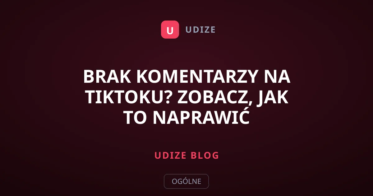 Brak komentarzy na TikToku? Zobacz, jak to naprawić
